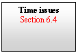 Text Box: Time issues
Section 6.4


